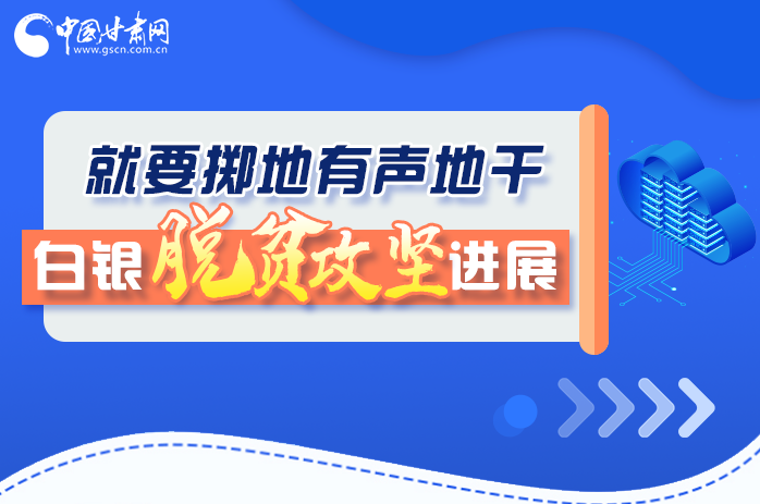 圖解|就要擲地有聲地干，白銀脫貧攻堅(jiān)工作進(jìn)展