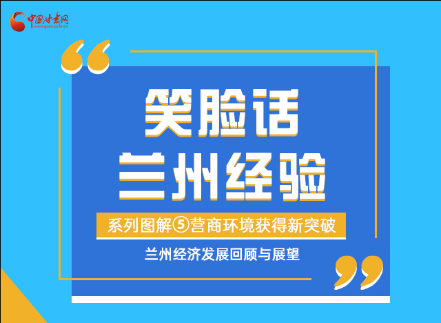 笑臉話蘭州經(jīng)驗(yàn)⑤|優(yōu)化營商環(huán)境，蘭州不斷創(chuàng)新求突破