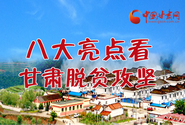 【中國的脫貧智慧】字字硬核！八大亮點(diǎn)看甘肅脫貧攻堅(jiān)