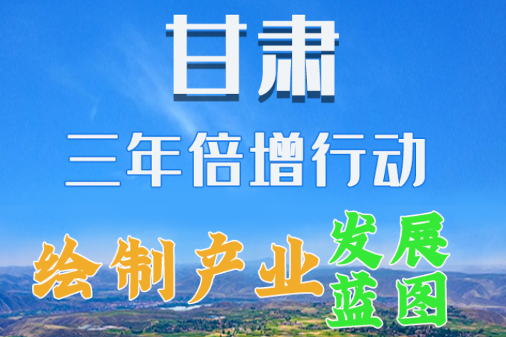 圖解|繪制產(chǎn)業(yè)發(fā)展三年倍增藍(lán)圖 甘肅這么做！