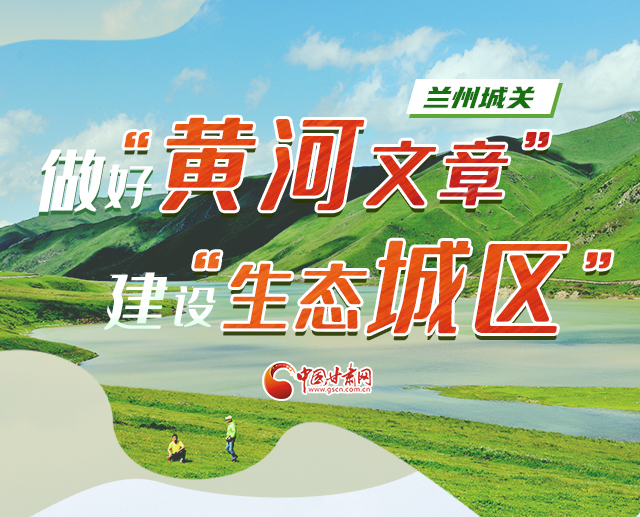 圖解|蘭州城關(guān)：做好“黃河文章” 建設“生態(tài)城區(qū)”