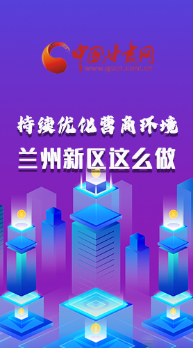 長圖|持續(xù)優(yōu)化營商環(huán)境 蘭州新區(qū)這么做！
