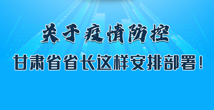 圖解|關(guān)于疫情防控 甘肅省省長(zhǎng)這樣安排部署！