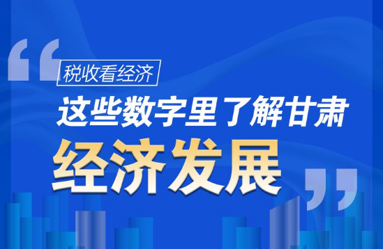 圖解|稅收看經(jīng)濟，這些數(shù)字里了解甘肅經(jīng)濟發(fā)展
