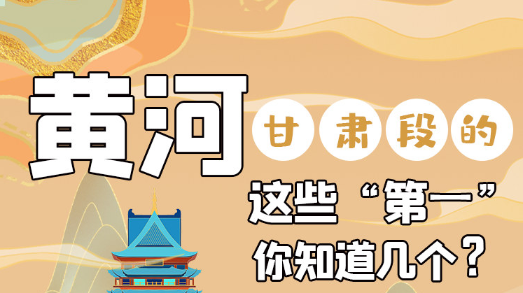 沿著黃河看甘肅丨黃河甘肅段的這些“第一” 你知道幾個？