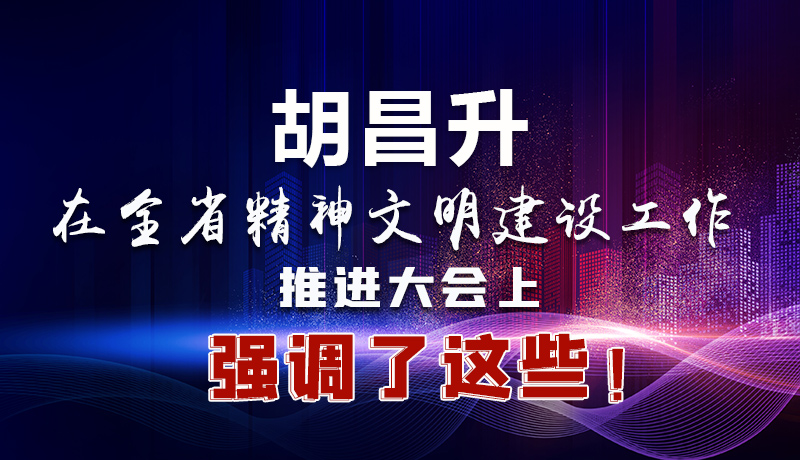 圖解|胡昌升在全省精神文明建設(shè)工作推進(jìn)大會上強(qiáng)調(diào)了這些！