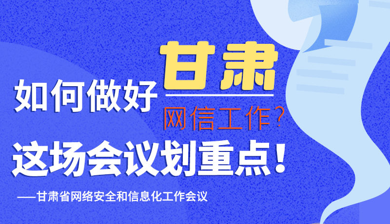 圖解|如何做好甘肅網(wǎng)信工作？這場會(huì)議劃重點(diǎn)！