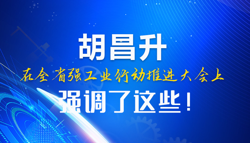  圖解|胡昌升在全省強工業(yè)行動推進大會上強調(diào)了這些！