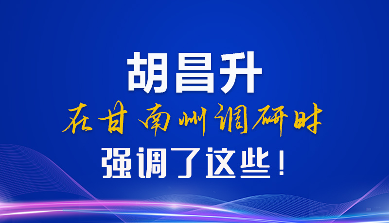 【甘快看】圖解|胡昌升在甘南州調(diào)研時(shí)強(qiáng)調(diào)了這些！