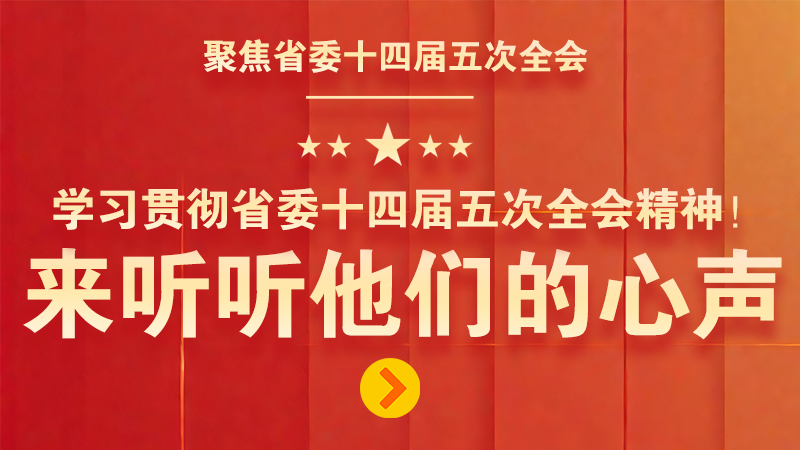 有聲海報|學習貫徹省委十四屆五次全會精神！來聽聽他們的心聲