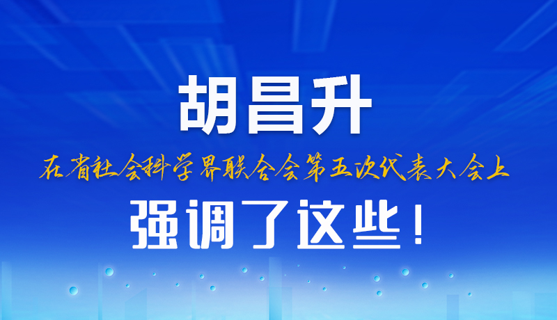 圖解|胡昌升在省社會科學(xué)界聯(lián)合會第五次代表大會上強(qiáng)調(diào)了這些！