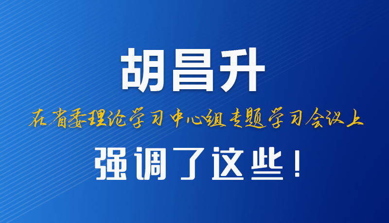 圖解|胡昌升在省委理論學(xué)習(xí)中心組專題學(xué)習(xí)會議上強調(diào)了這些！