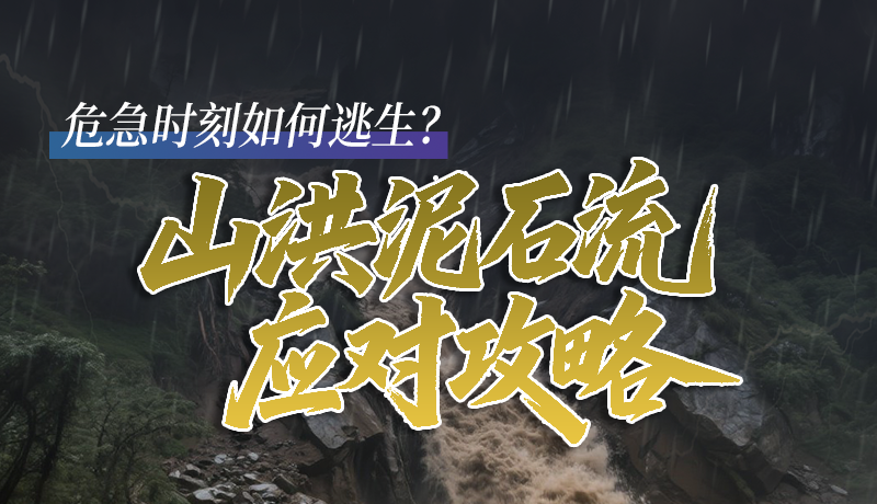 圖解|危急時(shí)刻如何逃生？山洪泥石流應(yīng)對(duì)攻略請(qǐng)查收