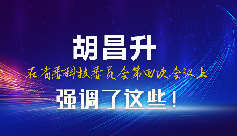 圖解|胡昌升在省委科技委員會第四次會議上強(qiáng)調(diào)了這些！